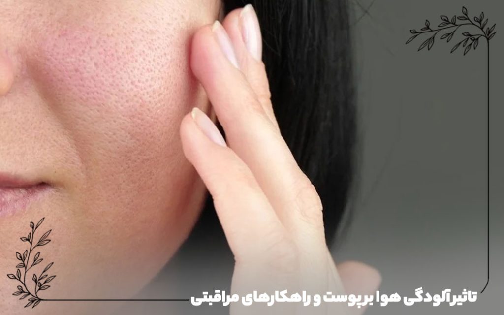 تاثیر آلودگی هوا بر پوست و راهکارهای مراقبتی