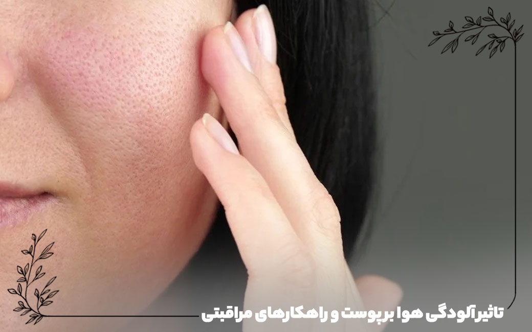 تاثیر آلودگی هوا بر پوست و راهکارهای مراقبتی